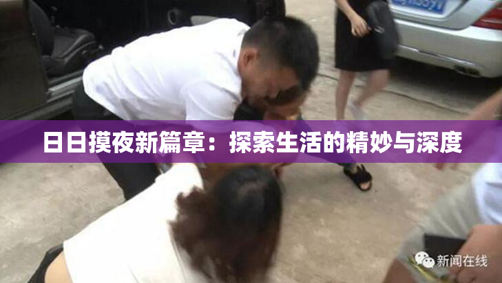 日日摸夜新篇章：探索生活的精妙与深度