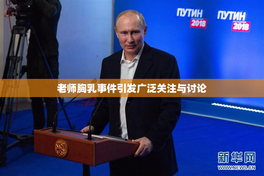 老师胸乳事件引发广泛关注与讨论