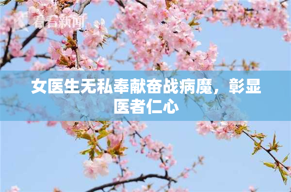 女医生无私奉献奋战病魔，彰显医者仁心