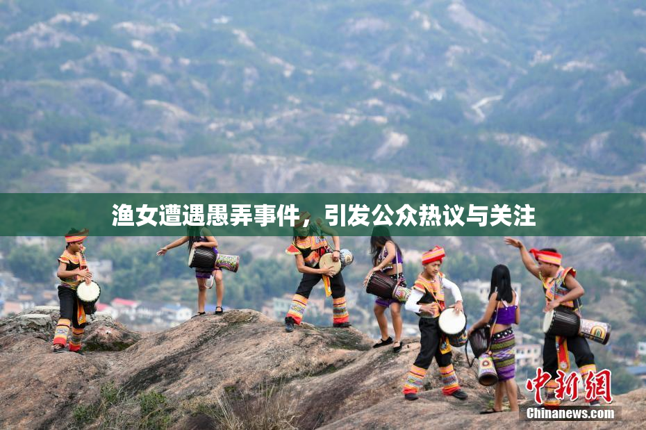 渔女遭遇愚弄事件，引发公众热议与关注