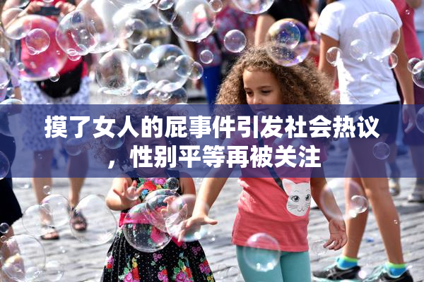摸了女人的屁事件引发社会热议，性别平等再被关注