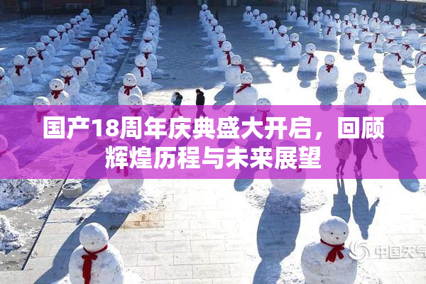 国产18周年庆典盛大开启，回顾辉煌历程与未来展望