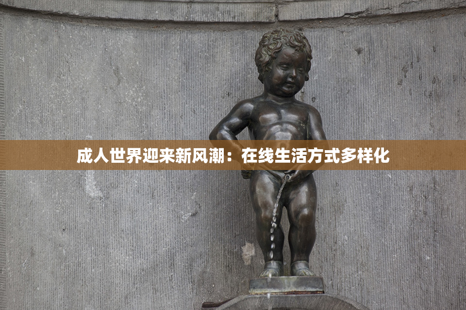 成人世界迎来新风潮：在线生活方式多样化