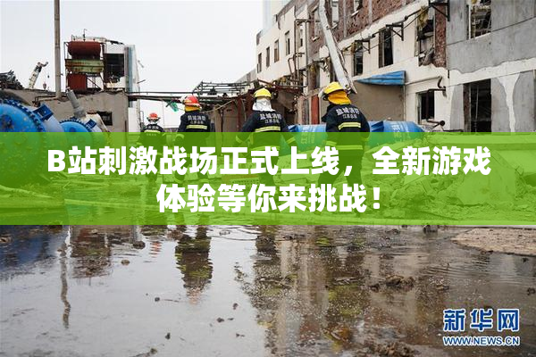 B站刺激战场正式上线，全新游戏体验等你来挑战！