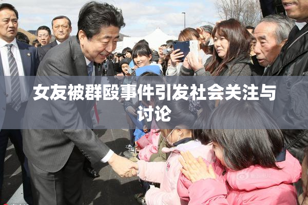 女友被群殴事件引发社会关注与讨论