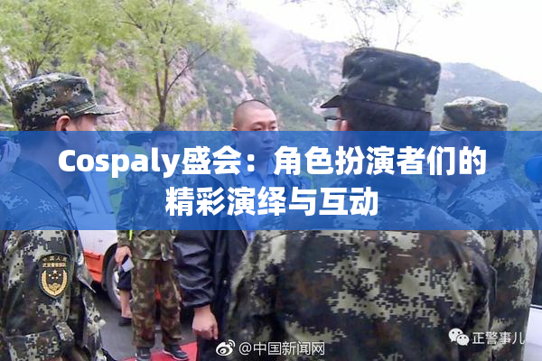 Cospaly盛会：角色扮演者们的精彩演绎与互动