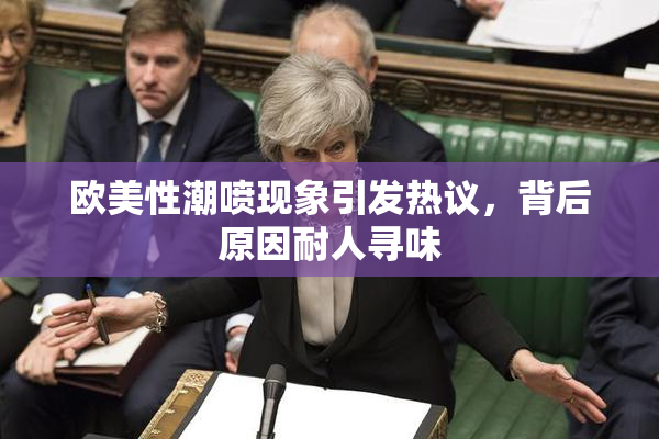 欧美性潮喷现象引发热议，背后原因耐人寻味