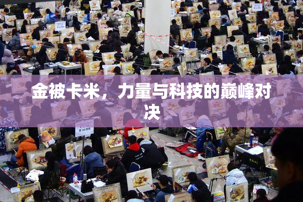 金被卡米，力量与科技的巅峰对决