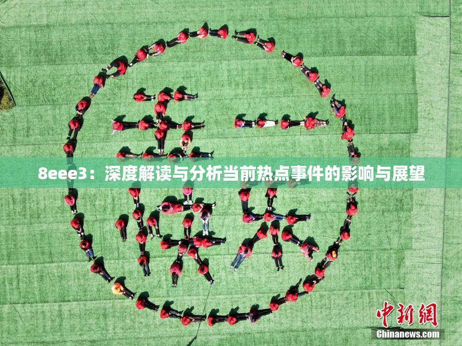 8eee3：深度解读与分析当前热点事件的影响与展望