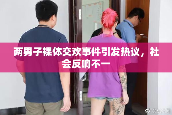 两男子裸体交欢事件引发热议，社会反响不一
