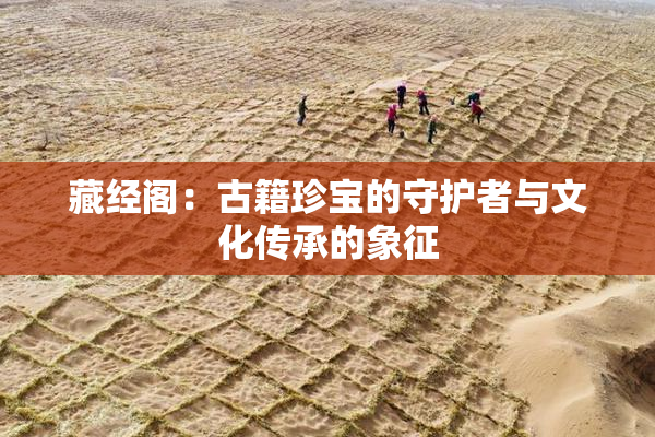 藏经阁：古籍珍宝的守护者与文化传承的象征