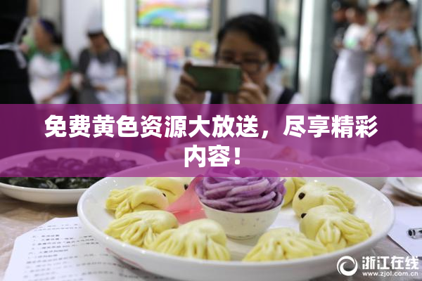 免费黄色资源大放送，尽享精彩内容！