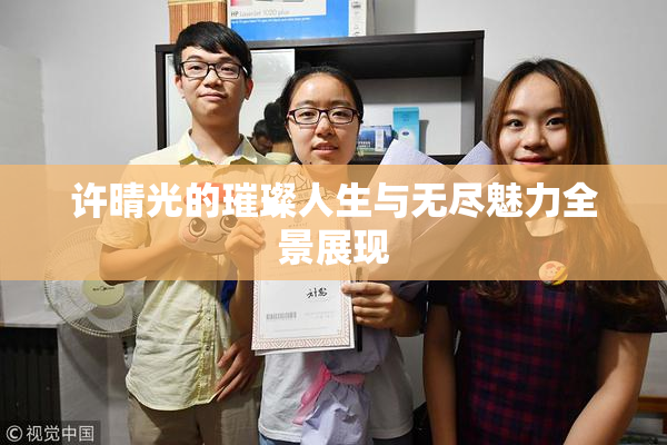 许晴光的璀璨人生与无尽魅力全景展现