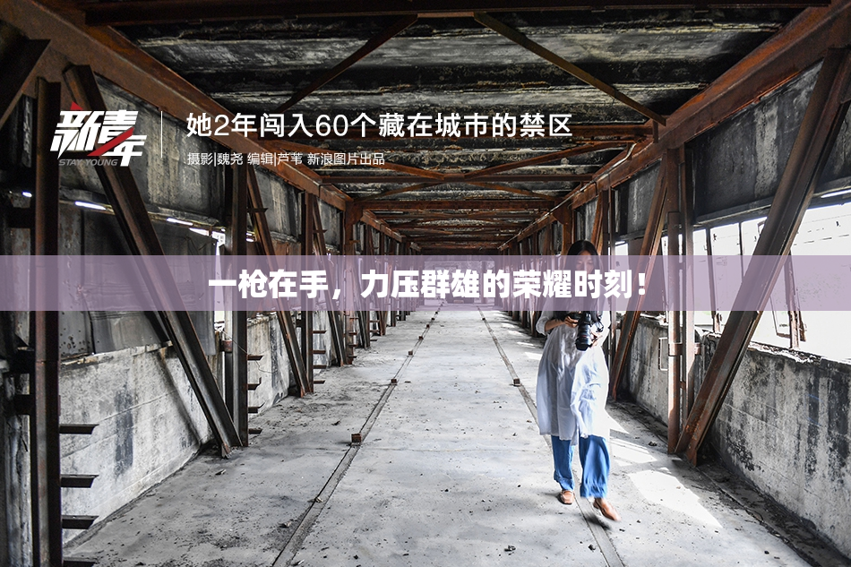 一枪在手，力压群雄的荣耀时刻！