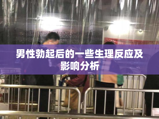 男性勃起后的一些生理反应及影响分析