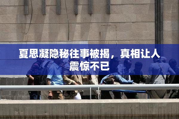 夏思凝隐秘往事被揭，真相让人震惊不已
