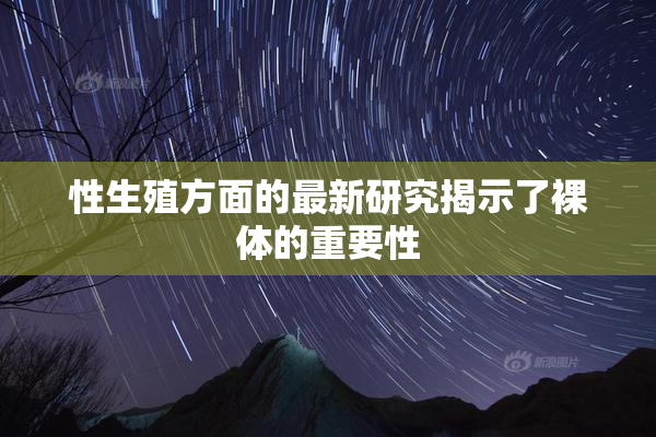 性生殖方面的最新研究揭示了裸体的重要性