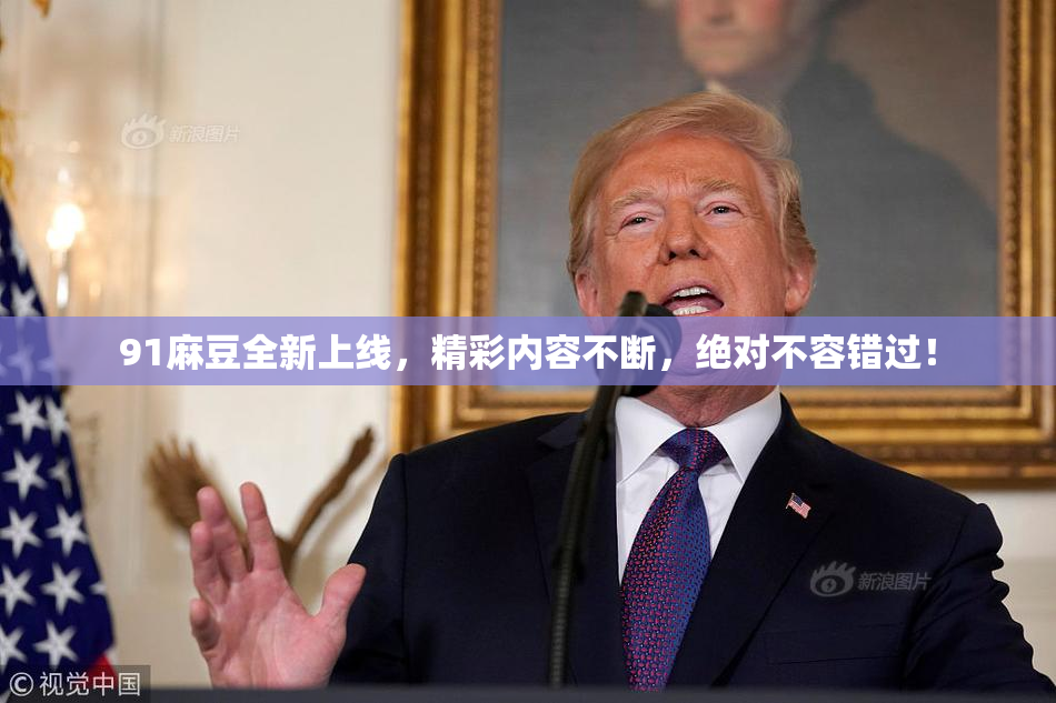91麻豆全新上线，精彩内容不断，绝对不容错过！