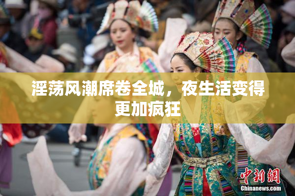 淫荡风潮席卷全城，夜生活变得更加疯狂