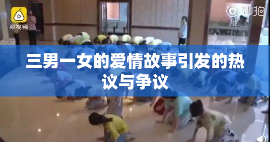 三男一女的爱情故事引发的热议与争议