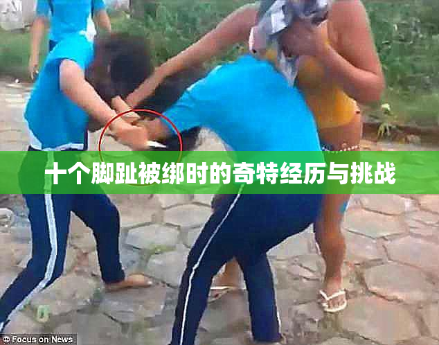 十个脚趾被绑时的奇特经历与挑战