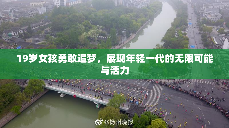 19岁女孩勇敢追梦，展现年轻一代的无限可能与活力
