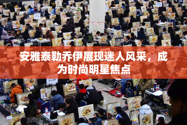 安雅泰勒乔伊展现迷人风采，成为时尚明星焦点