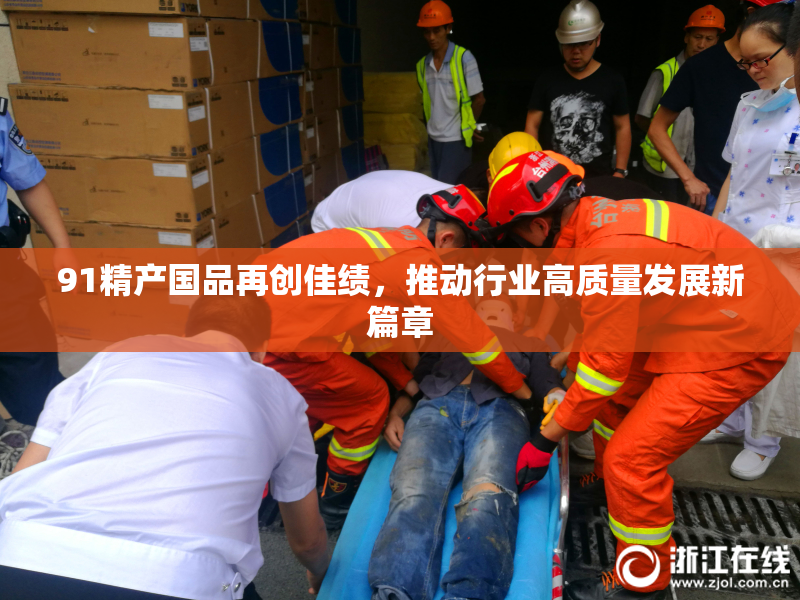 91精产国品再创佳绩，推动行业高质量发展新篇章