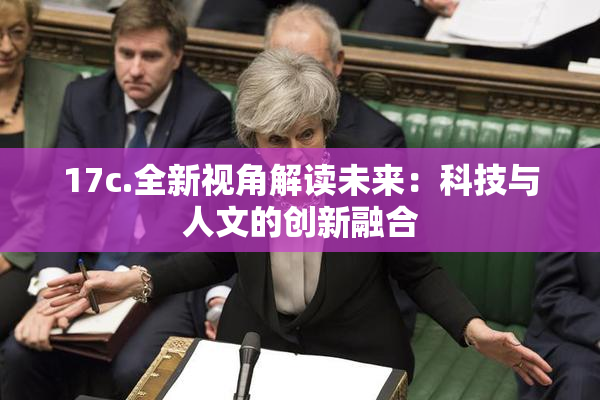 17c.全新视角解读未来：科技与人文的创新融合