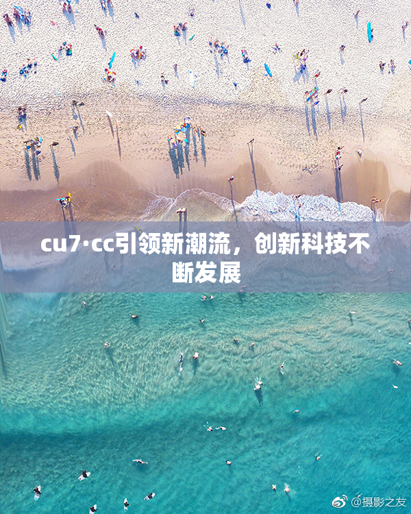 cu7·cc引领新潮流，创新科技不断发展