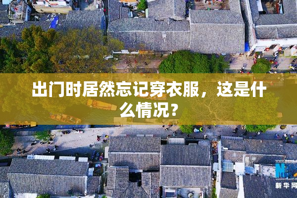 出门时居然忘记穿衣服，这是什么情况？