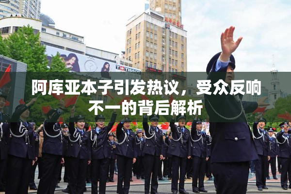 阿库亚本子引发热议，受众反响不一的背后解析