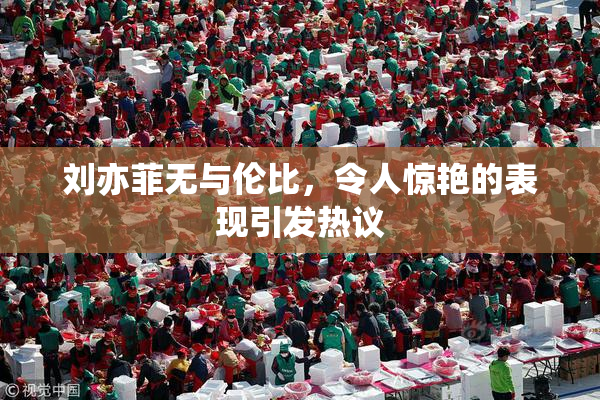 刘亦菲无与伦比，令人惊艳的表现引发热议