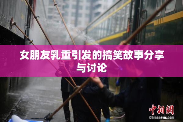 女朋友乳重引发的搞笑故事分享与讨论
