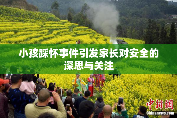 小孩踩怀事件引发家长对安全的深思与关注