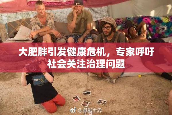 大肥胖引发健康危机，专家呼吁社会关注治理问题