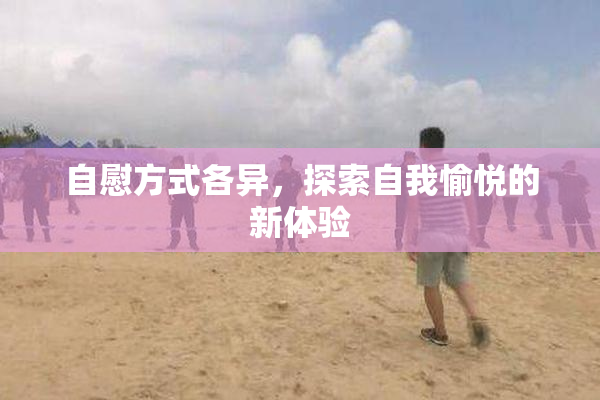 自慰方式各异，探索自我愉悦的新体验