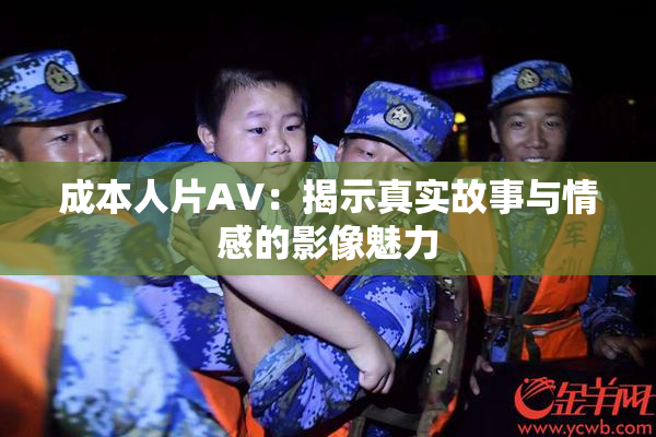 成本人片AV：揭示真实故事与情感的影像魅力