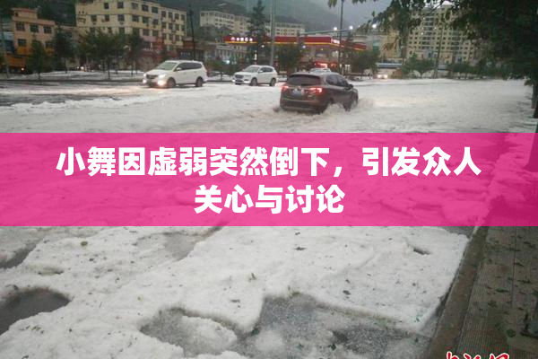 小舞因虚弱突然倒下，引发众人关心与讨论