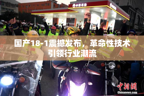 国产18-1震撼发布，革命性技术引领行业潮流