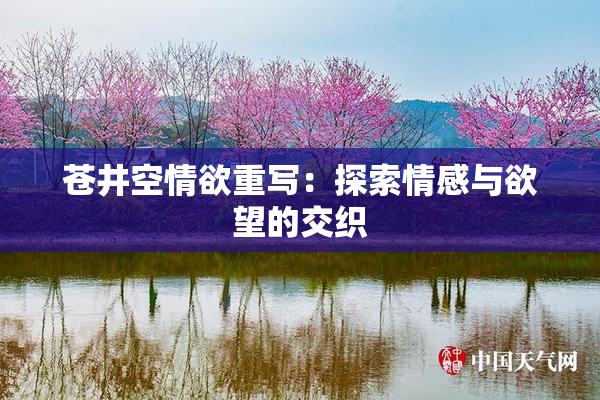 苍井空情欲重写：探索情感与欲望的交织
