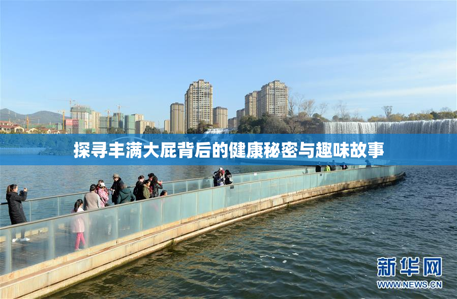 探寻丰满大屁背后的健康秘密与趣味故事