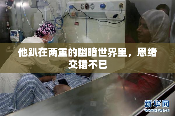 他趴在两重的幽暗世界里，思绪交错不已