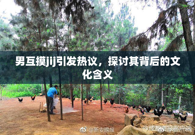 男互摸jij引发热议，探讨其背后的文化含义