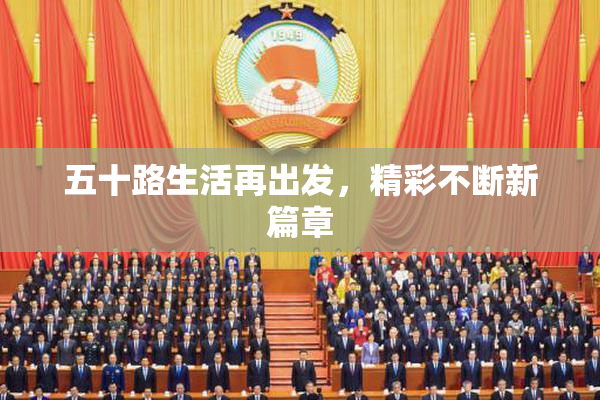 五十路生活再出发，精彩不断新篇章
