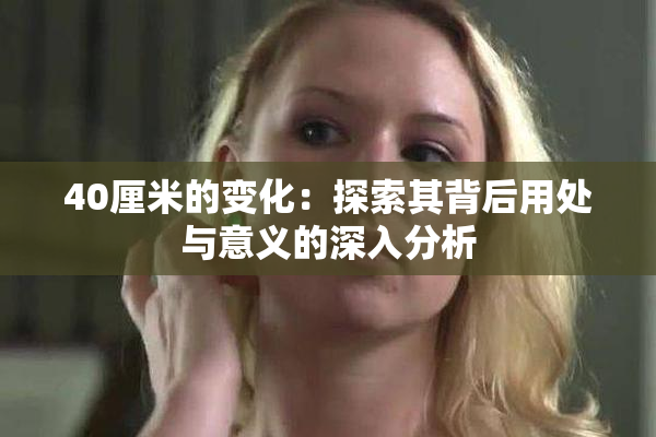 40厘米的变化：探索其背后用处与意义的深入分析