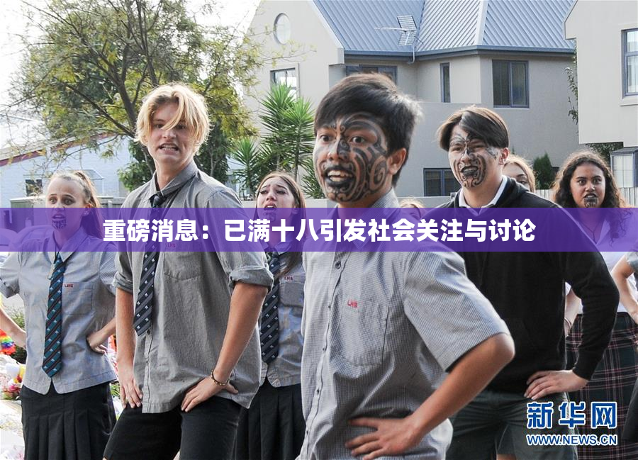 重磅消息：已满十八引发社会关注与讨论