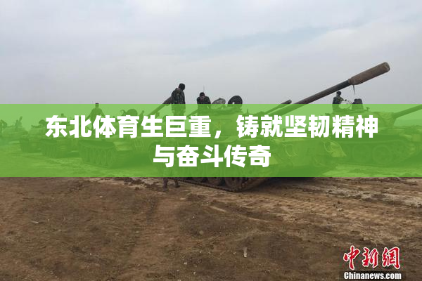 东北体育生巨重，铸就坚韧精神与奋斗传奇