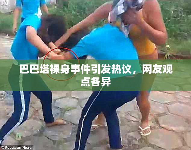 巴巴塔裸身事件引发热议，网友观点各异