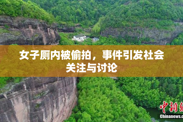 女子厕内被偷拍，事件引发社会关注与讨论